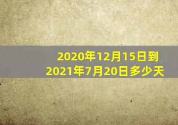 2020年12月15日到2021年7月20日多少天