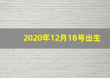 2020年12月18号出生