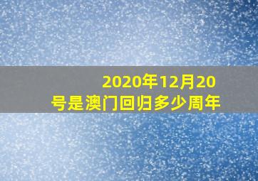 2020年12月20号是澳门回归多少周年