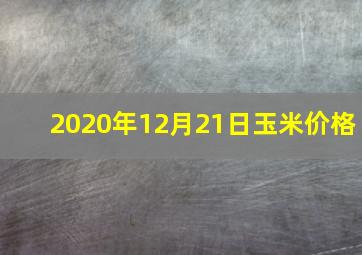 2020年12月21日玉米价格