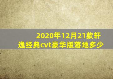 2020年12月21款轩逸经典cvt豪华版落地多少