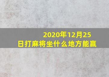 2020年12月25日打麻将坐什么地方能赢