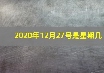 2020年12月27号是星期几