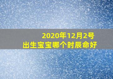 2020年12月2号出生宝宝哪个时辰命好