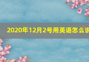 2020年12月2号用英语怎么说