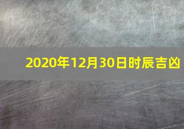 2020年12月30日时辰吉凶