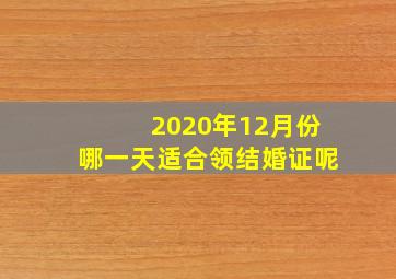 2020年12月份哪一天适合领结婚证呢