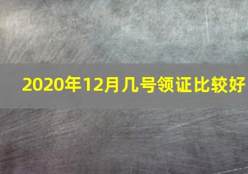 2020年12月几号领证比较好