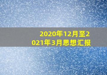 2020年12月至2021年3月思想汇报