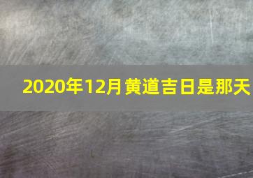 2020年12月黄道吉日是那天