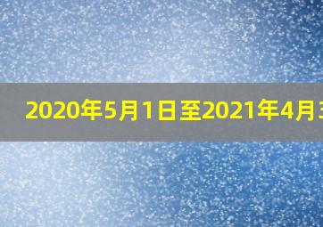 2020年5月1日至2021年4月30日