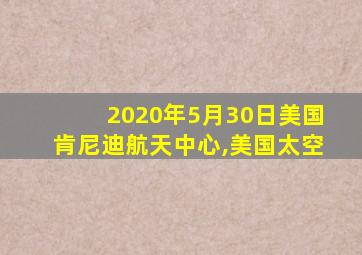 2020年5月30日美国肯尼迪航天中心,美国太空