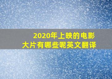 2020年上映的电影大片有哪些呢英文翻译