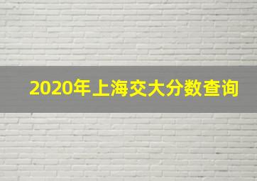 2020年上海交大分数查询