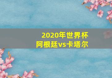 2020年世界杯阿根廷vs卡塔尔