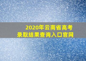 2020年云南省高考录取结果查询入口官网