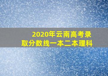 2020年云南高考录取分数线一本二本理科