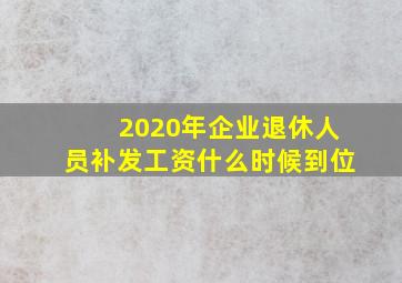 2020年企业退休人员补发工资什么时候到位