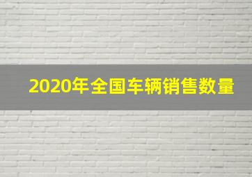 2020年全国车辆销售数量