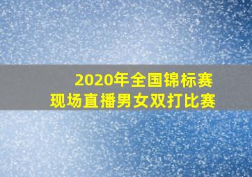 2020年全国锦标赛现场直播男女双打比赛