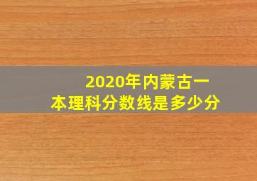 2020年内蒙古一本理科分数线是多少分