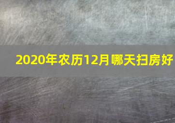 2020年农历12月哪天扫房好