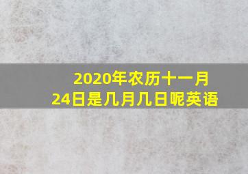 2020年农历十一月24日是几月几日呢英语