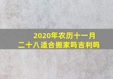 2020年农历十一月二十八适合搬家吗吉利吗