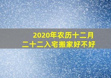 2020年农历十二月二十二入宅搬家好不好