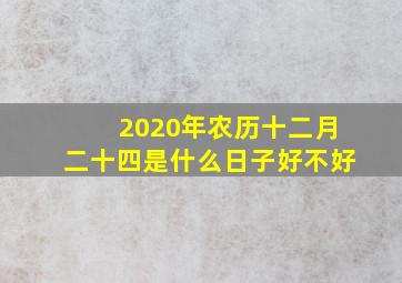 2020年农历十二月二十四是什么日子好不好