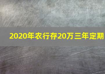 2020年农行存20万三年定期