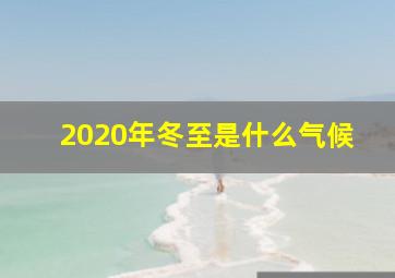 2020年冬至是什么气候