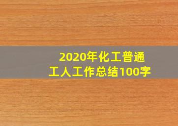 2020年化工普通工人工作总结100字