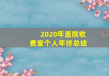 2020年医院收费室个人年终总结