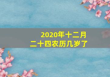 2020年十二月二十四农历几岁了