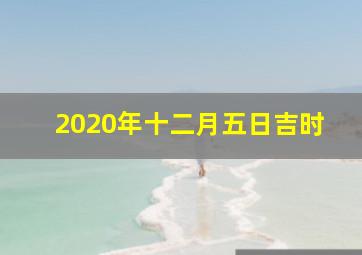 2020年十二月五日吉时