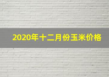 2020年十二月份玉米价格