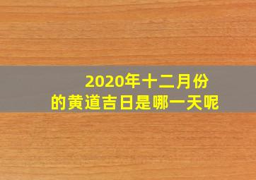 2020年十二月份的黄道吉日是哪一天呢