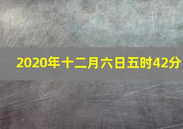 2020年十二月六日五时42分