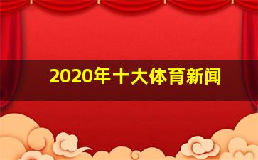 2020年十大体育新闻