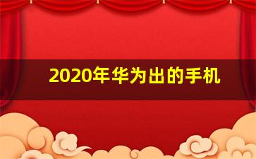 2020年华为出的手机