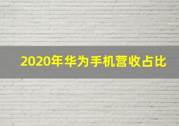 2020年华为手机营收占比