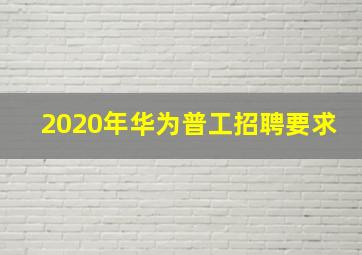 2020年华为普工招聘要求