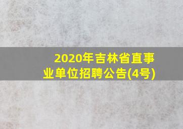 2020年吉林省直事业单位招聘公告(4号)