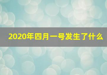 2020年四月一号发生了什么