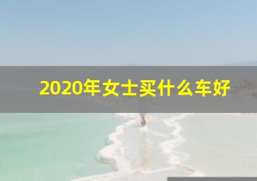 2020年女士买什么车好