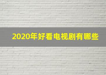 2020年好看电视剧有哪些