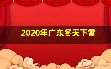 2020年广东冬天下雪