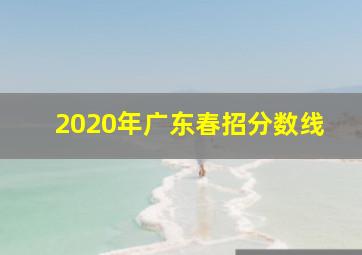 2020年广东春招分数线