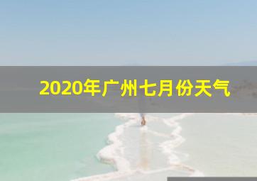 2020年广州七月份天气